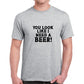 You Look Like I Need A Beer!